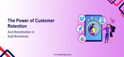 The Power of Customer Retention and Monetization in SaaS Businesses